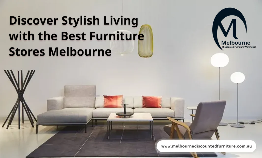 Discover Stylish Living with the Best Furniture Stores Melbourne